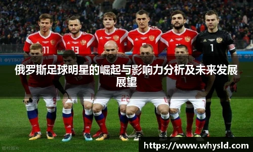 俄罗斯足球明星的崛起与影响力分析及未来发展展望